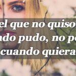 Significado de 'El que no quiso cuando pudo' y su importancia